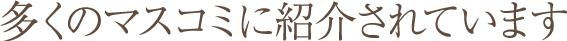 多くのマスコミに紹介されています